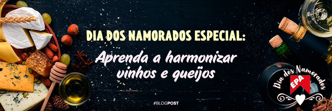 Dia dos Namorados especial: Aprenda a harmonizar vinhos e queijos